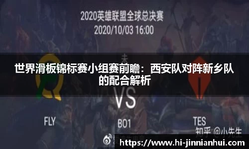 世界滑板锦标赛小组赛前瞻：西安队对阵新乡队的配合解析